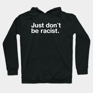 Just don't be racist. Hoodie